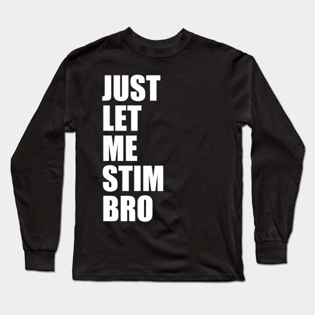 Just Let Me Stim Bro Autistic Funny Autism Awareness Long Sleeve T-Shirt by Uniqueify